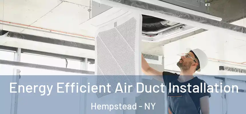 Energy Efficient Air Duct Installation Hempstead - NY